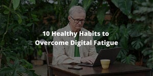 10 Healthy Habits To Overcome Digital Fatigue