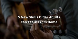 5 New Skill Older Adults Can Learn at Home_Default