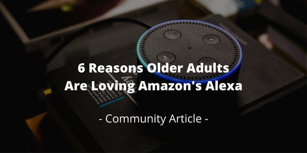 6 Reasons Older Adults Are Loving Amazon's Alexa
