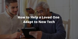 How to Help a Loved One Adapt to New Tech