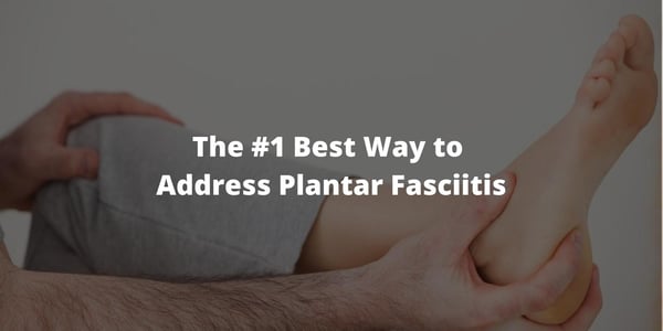 The #1 Best Way to Address Plantar Fasciitis