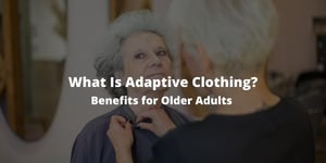 What Is Adaptive Clothing? Benefits for Older Adults