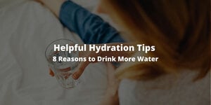 Helpful Hydration Tips and 8 Reasons to Drink More Water